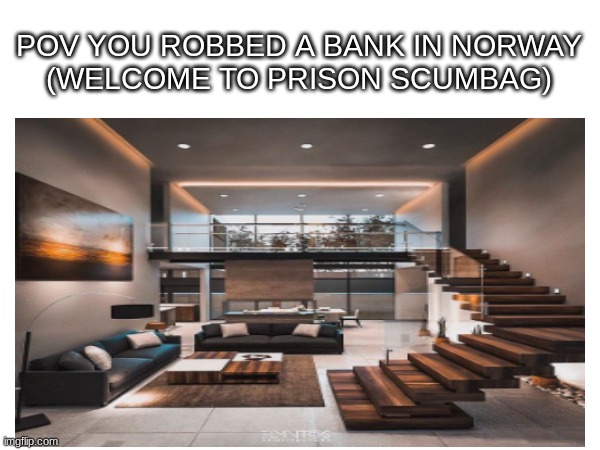 Welcome to Norway prision | POV YOU ROBBED A BANK IN NORWAY
(WELCOME TO PRISON SCUMBAG) | image tagged in norway,jail | made w/ Imgflip meme maker