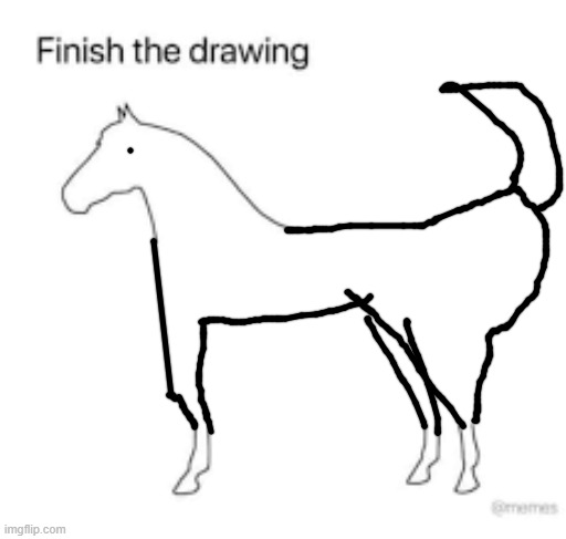I'm a shit horse drawer | image tagged in finish the drawing | made w/ Imgflip meme maker