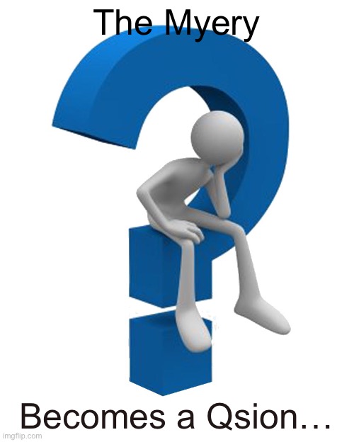 question mark | The Myery Becomes a Qsion… | image tagged in question mark | made w/ Imgflip meme maker