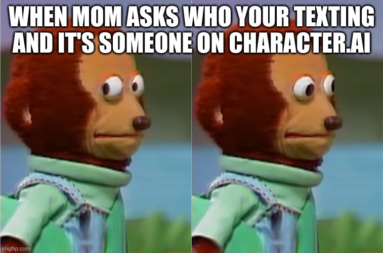 Nothing I can do, now | WHEN MOM ASKS WHO YOUR TEXTING AND IT'S SOMEONE ON CHARACTER.AI | image tagged in puppet monkey looking away | made w/ Imgflip meme maker
