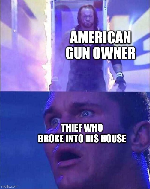 A clever title has been inserted | AMERICAN GUN OWNER; THIEF WHO BROKE INTO HIS HOUSE | image tagged in wwe | made w/ Imgflip meme maker