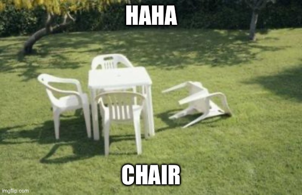 Fallen Chair | HAHA CHAIR | image tagged in fallen chair | made w/ Imgflip meme maker