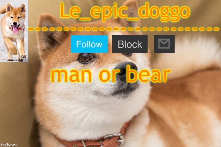 epic doggo's temp back in old fashion | man or bear | image tagged in epic doggo's temp back in old fashion | made w/ Imgflip meme maker