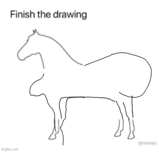 Finish the drawing | image tagged in finish the drawing | made w/ Imgflip meme maker