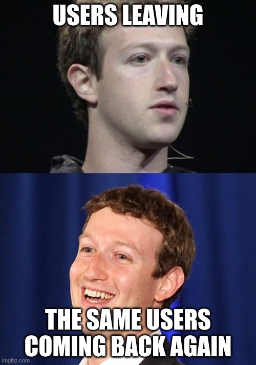 *cough cough* not me right now | USERS LEAVING; THE SAME USERS COMING BACK AGAIN | image tagged in memes,zuckerberg | made w/ Imgflip meme maker