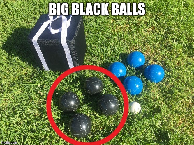 BIG BLACK BALLS | made w/ Imgflip meme maker