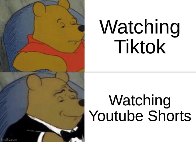 Tuxedo Winnie The Pooh Meme | Watching Tiktok; Watching Youtube Shorts | image tagged in memes,tuxedo winnie the pooh | made w/ Imgflip meme maker