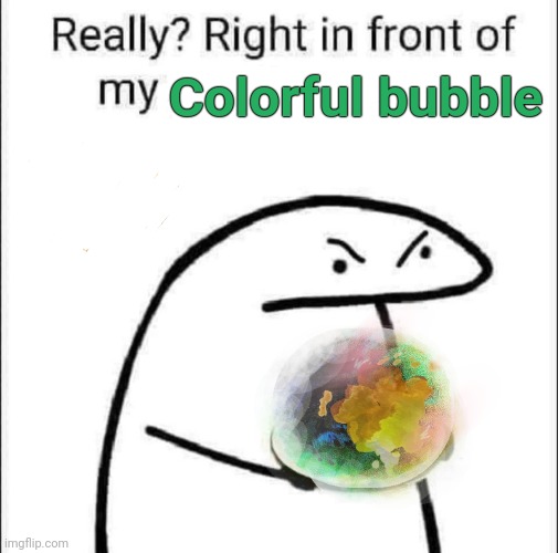 Colorful bubble | Colorful bubble | image tagged in really,bubbles,colors | made w/ Imgflip meme maker