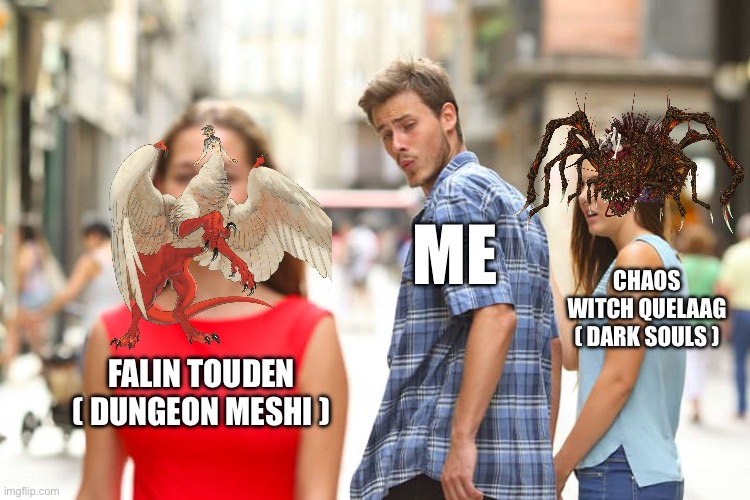 Distracted Boyfriend | ME; CHAOS WITCH QUELAAG ( DARK SOULS ); FALIN TOUDEN ( DUNGEON MESHI ) | image tagged in memes,distracted boyfriend,anime meme,animeme,dark souls,shitpost | made w/ Imgflip meme maker