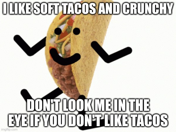 I LIKE SOFT TACOS AND CRUNCHY; DON'T LOOK ME IN THE EYE IF YOU DON'T LIKE TACOS | image tagged in taco,kid | made w/ Imgflip meme maker
