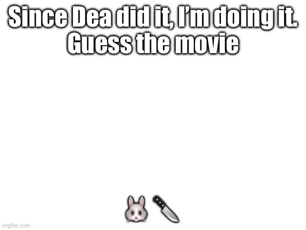 Since Dea did it, I’m doing it.
Guess the movie; 🐰 🔪 | made w/ Imgflip meme maker