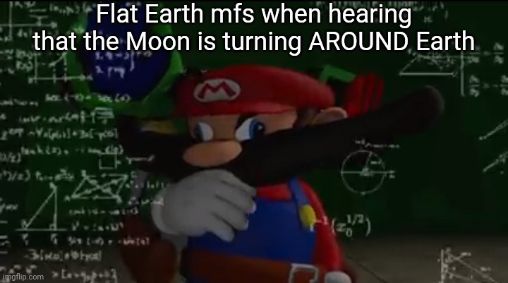 Mario thiking | Flat Earth mfs when hearing that the Moon is turning AROUND Earth | image tagged in mario thiking | made w/ Imgflip meme maker