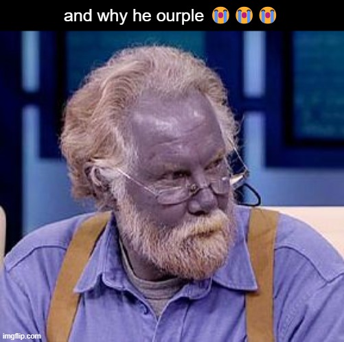 and why he ourple 😭😭😭 | made w/ Imgflip meme maker