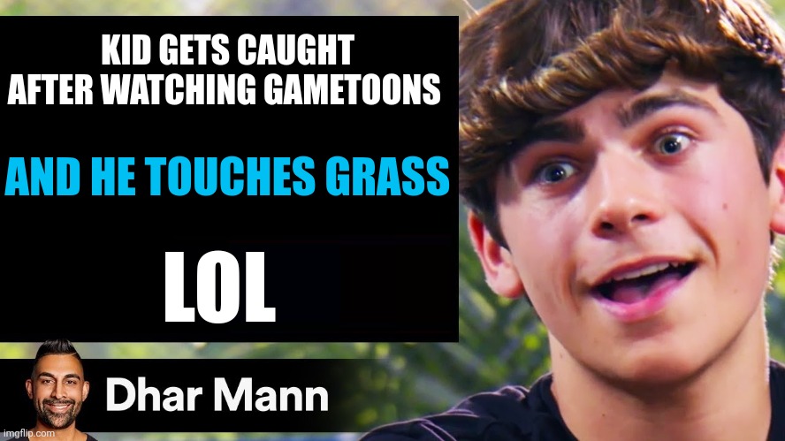 Dhar Mann Thumbnail Maker (Bully Edition) | KID GETS CAUGHT AFTER WATCHING GAMETOONS; AND HE TOUCHES GRASS; LOL | image tagged in dhar mann thumbnail maker bully edition,gametoons | made w/ Imgflip meme maker