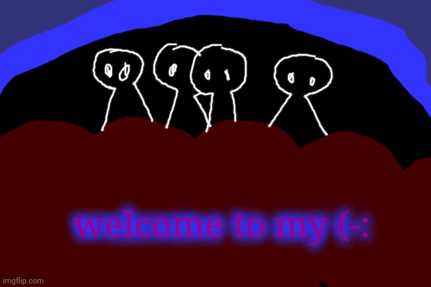 welcome to my (-: | made w/ Imgflip meme maker