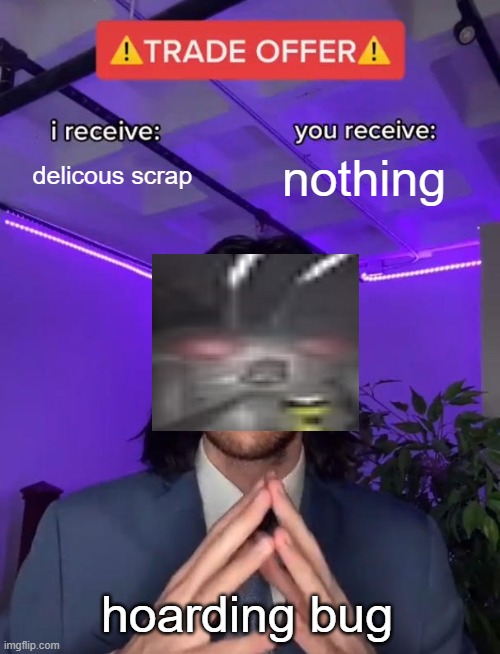 hoarding bugs in a nutshell | delicous scrap; nothing; hoarding bug | image tagged in trade offer,memes,lethal company | made w/ Imgflip meme maker