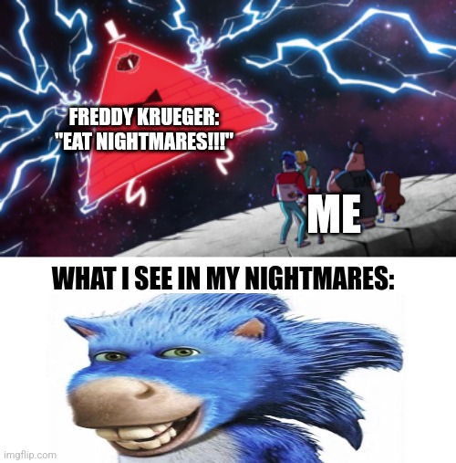 Cursed sonic donkey | FREDDY KRUEGER: "EAT NIGHTMARES!!!"; ME; WHAT I SEE IN MY NIGHTMARES: | image tagged in eat nightmares,sonic,shrek,nightmare on elm street,scary,jpfan102504 | made w/ Imgflip meme maker