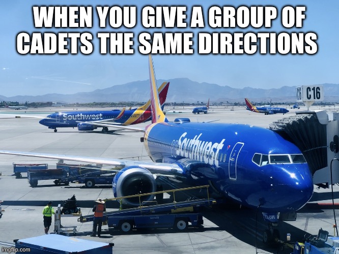 Cadet confusion | WHEN YOU GIVE A GROUP OF CADETS THE SAME DIRECTIONS | image tagged in funny | made w/ Imgflip meme maker