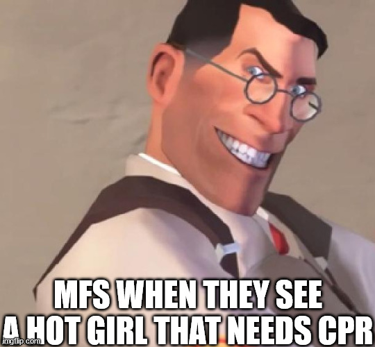 That's not even how you do it correctly! | MFS WHEN THEY SEE A HOT GIRL THAT NEEDS CPR | image tagged in tf2 medic | made w/ Imgflip meme maker