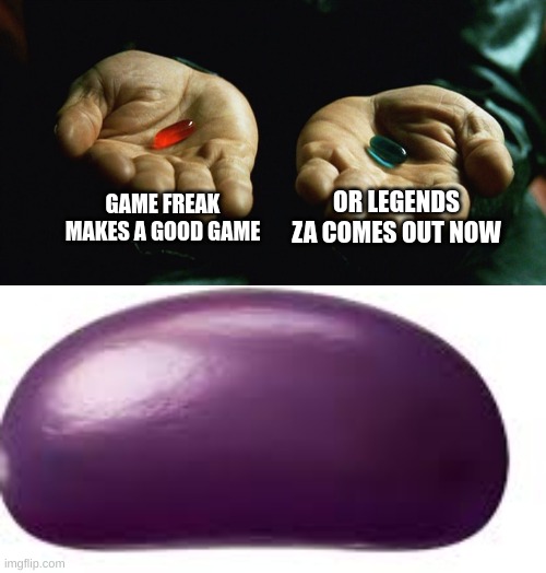 purple | GAME FREAK MAKES A GOOD GAME; OR LEGENDS ZA COMES OUT NOW | image tagged in red pill blue pill,j | made w/ Imgflip meme maker