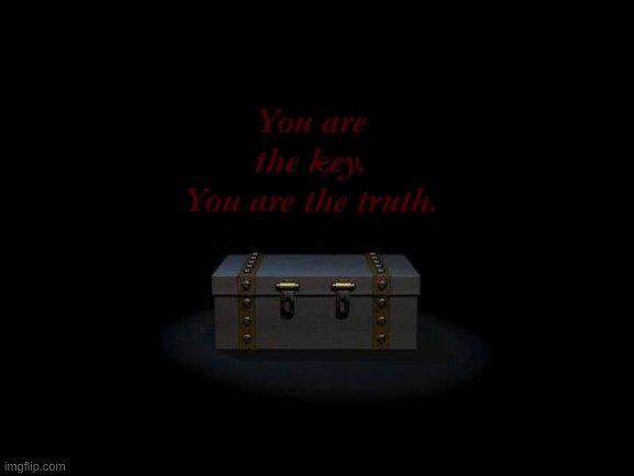 . | You are
the key.
You are the truth. | image tagged in find yourself,and keep yourself true | made w/ Imgflip meme maker