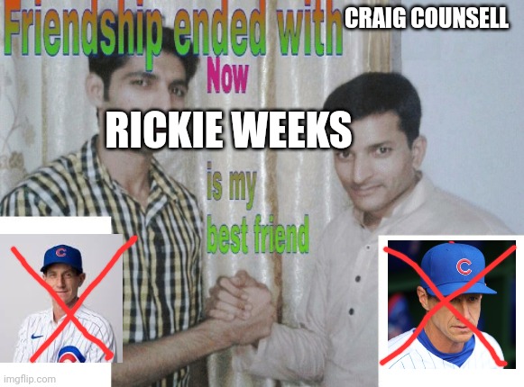 Friendship ended with X, now Y is my best friend | CRAIG COUNSELL; RICKIE WEEKS | image tagged in friendship ended with x now y is my best friend | made w/ Imgflip meme maker