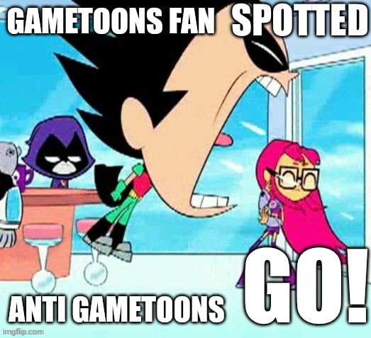 X spotted Y go | GAMETOONS FAN ANTI GAMETOONS | image tagged in x spotted y go | made w/ Imgflip meme maker