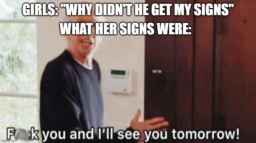 curb your enthusiasm | WHAT HER SIGNS WERE:; GIRLS: "WHY DIDN'T HE GET MY SIGNS" | image tagged in curb your enthusiasm,girl hints | made w/ Imgflip meme maker