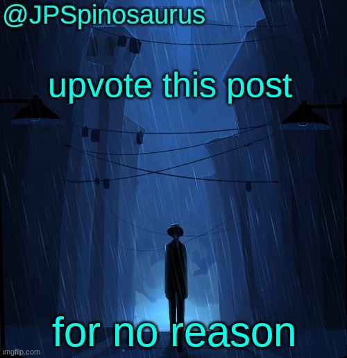 JPSpinosaurus LN announcement temp | upvote this post; for no reason | image tagged in jpspinosaurus ln announcement temp | made w/ Imgflip meme maker