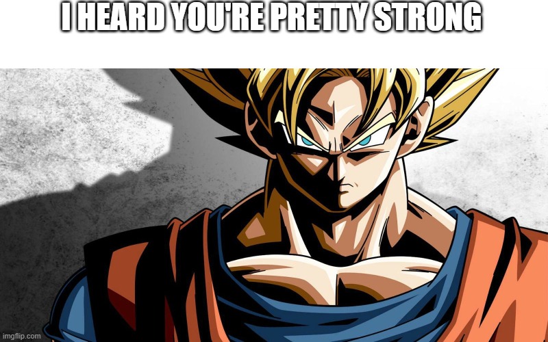 Goku prowler. | I HEARD YOU'RE PRETTY STRONG | image tagged in goku prowler,memes | made w/ Imgflip meme maker