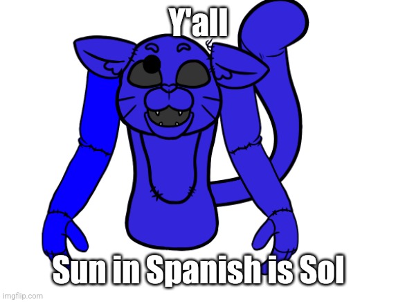 Pump but he's a FNAF animatronic | Y'all; Sun in Spanish is Sol | image tagged in pump but he's a fnaf animatronic | made w/ Imgflip meme maker