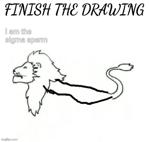 finish the drawing | I am the sigma sperm | image tagged in finish the drawing | made w/ Imgflip meme maker