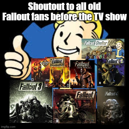 Shoutout to all old Fallout fans! | Shoutout to all old Fallout fans before the TV show | image tagged in fallout | made w/ Imgflip meme maker