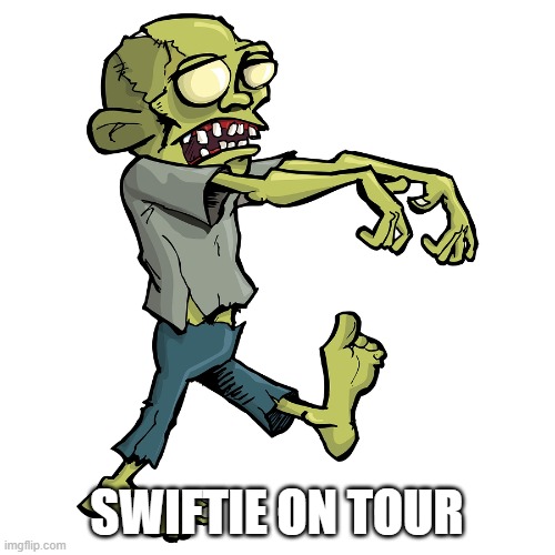 Zombie cartoon | SWIFTIE ON TOUR | image tagged in zombie cartoon | made w/ Imgflip meme maker