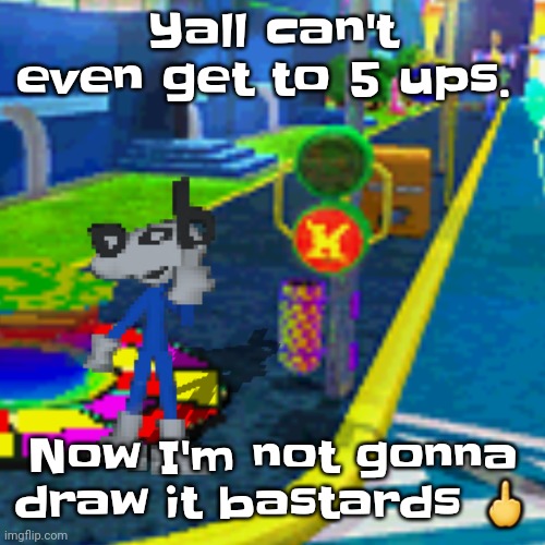 Ha. | Yall can't even get to 5 ups. Now I'm not gonna draw it bastards 🖕 | made w/ Imgflip meme maker