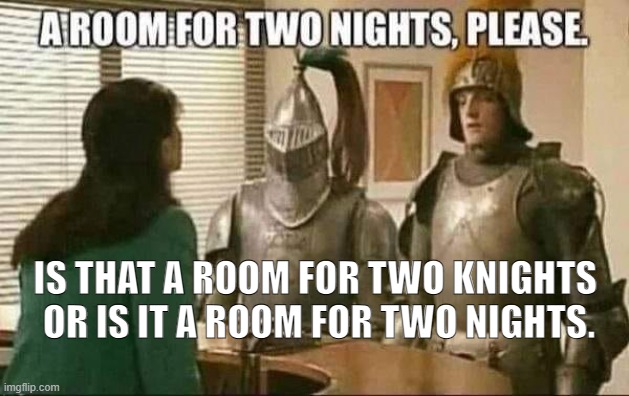 Word Salad | IS THAT A ROOM FOR TWO KNIGHTS 
OR IS IT A ROOM FOR TWO NIGHTS. | made w/ Imgflip meme maker