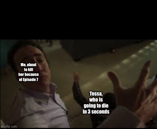 Slap of God | Me, about to kill her because of Episode 7 Tessa, who is going to die in 3 seconds | image tagged in slap of god | made w/ Imgflip meme maker