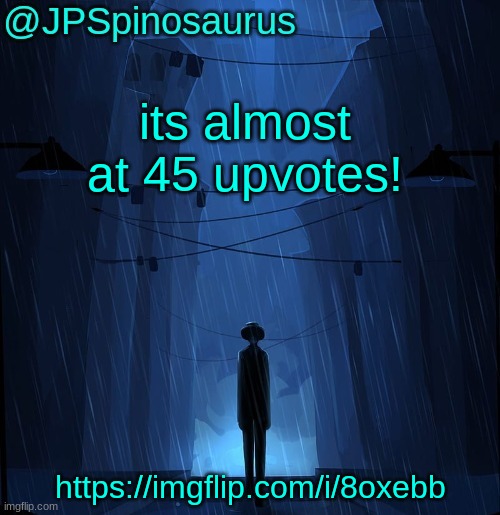 upvote it for the funni | its almost at 45 upvotes! https://imgflip.com/i/8oxebb | image tagged in jpspinosaurus ln announcement temp | made w/ Imgflip meme maker