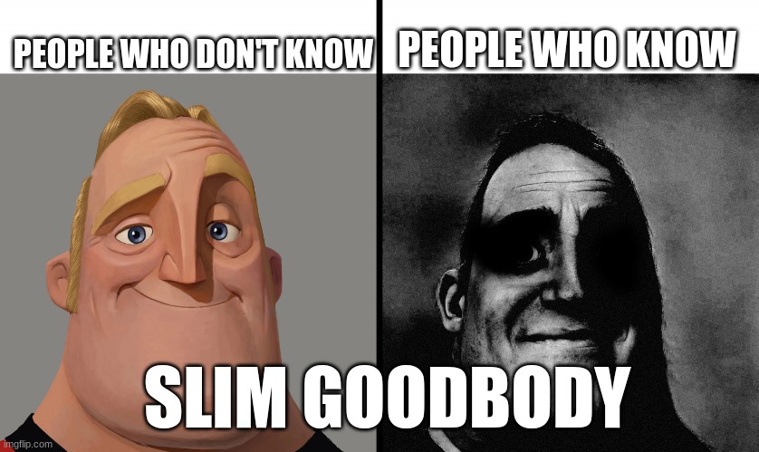 look it up | PEOPLE WHO DON'T KNOW; PEOPLE WHO KNOW; SLIM GOODBODY | image tagged in mr increible | made w/ Imgflip meme maker