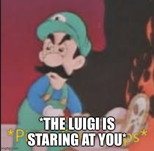 Pizza Time Stops | *THE LUIGI IS STARING AT YOU* | image tagged in pizza time stops | made w/ Imgflip meme maker