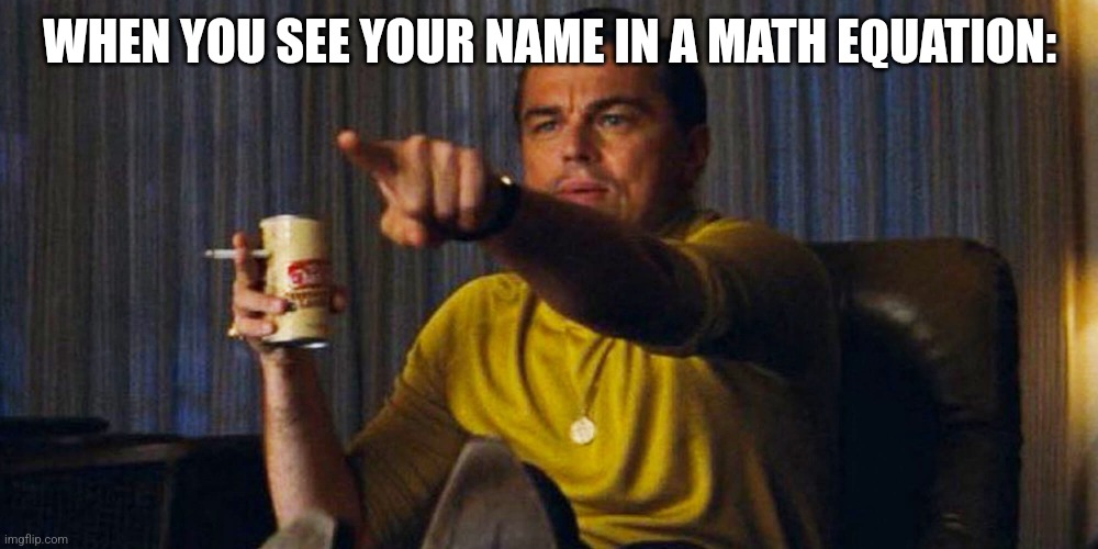 "I have HOW MANY APPLES?!" | WHEN YOU SEE YOUR NAME IN A MATH EQUATION: | image tagged in leo pointing | made w/ Imgflip meme maker