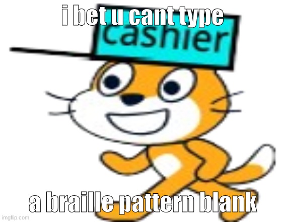 ⠀ | i bet u cant type; a braille pattern blank | image tagged in cashier cat | made w/ Imgflip meme maker