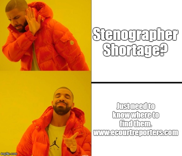 Stenographer | Stenographer Shortage? Just need to know where to find them. www.ecourtreporters.com | image tagged in yes no drake,court,lawyers,law,attorney general,lawsuit | made w/ Imgflip meme maker