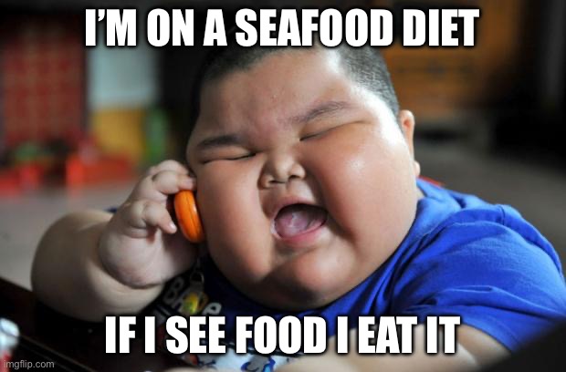 over used meme ik just reposting | I’M ON A SEAFOOD DIET; IF I SEE FOOD I EAT IT | image tagged in fat asian kid | made w/ Imgflip meme maker