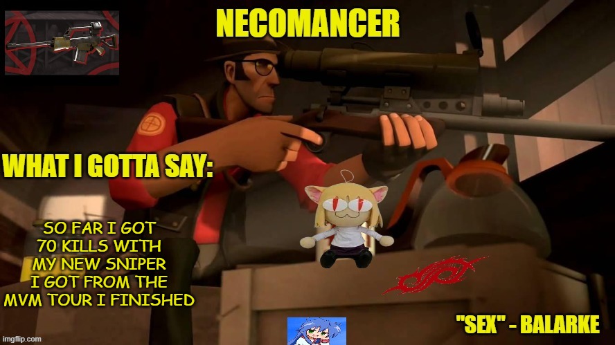 i will try to got more kills tomorrow | SO FAR I GOT 70 KILLS WITH MY NEW SNIPER I GOT FROM THE MVM TOUR I FINISHED | image tagged in necoarcthrowshimselfoffabridge renecoized temp | made w/ Imgflip meme maker