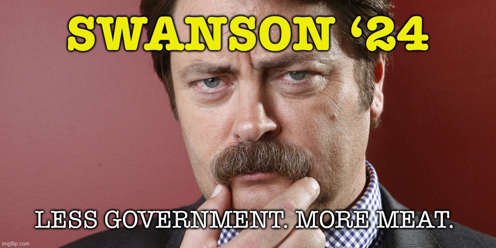 Swanson ‘24 | SWANSON ‘24; LESS GOVERNMENT. MORE MEAT. | image tagged in ron swanson parks and rec,election 2024,politics,ron swanson,parks and rec,funny memes | made w/ Imgflip meme maker