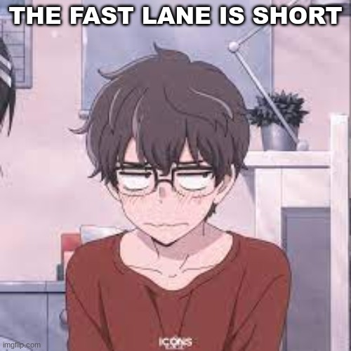 THE FAST LANE IS SHORT | image tagged in m | made w/ Imgflip meme maker