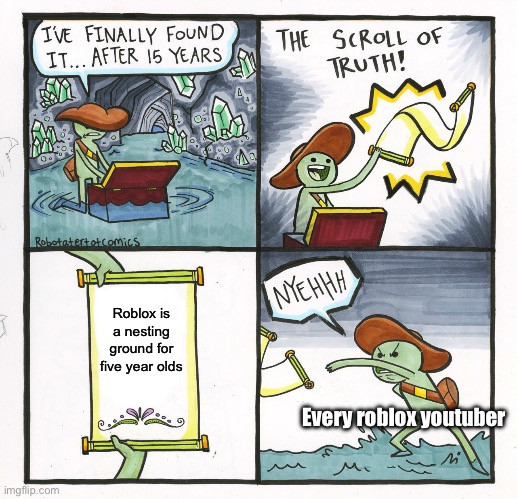 The Scroll Of Truth Meme | Roblox is a nesting ground for five year olds; Every roblox youtuber | image tagged in memes,the scroll of truth | made w/ Imgflip meme maker