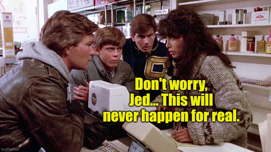 Red Dawn | Don't worry, Jed... This will never happen for real. | image tagged in red dawn | made w/ Imgflip meme maker