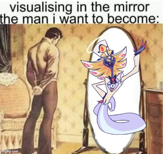 Visualising in the mirror the man i want to become: | image tagged in visualising in the mirror the man i want to become,hazbin hotel | made w/ Imgflip meme maker